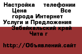 Настройка IP телефонии › Цена ­ 5000-10000 - Все города Интернет » Услуги и Предложения   . Забайкальский край,Чита г.